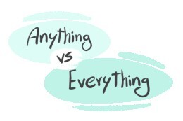 "Anything" vs. "Everything" in English Grammar