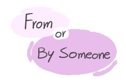 "From" or "By Someone" in the English grammar