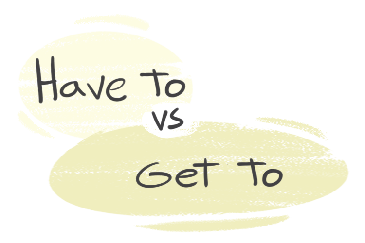 "Have To" vs. "Get To" in the English grammar