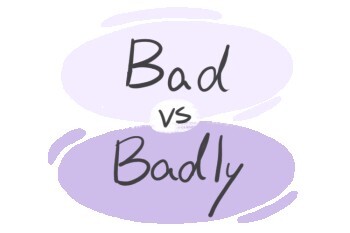 "Bad" vs. "Badly" in the English Grammar