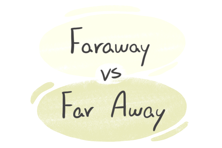 Faraway or Far Away - Giải nghĩa, Cách Dùng và Cụm Từ Thông Dụng