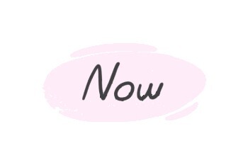 How To Use “Now” in English? | LanGeek