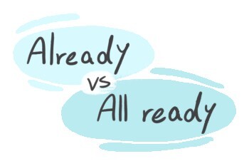 "Already" vs. "All ready" in the English Grammar