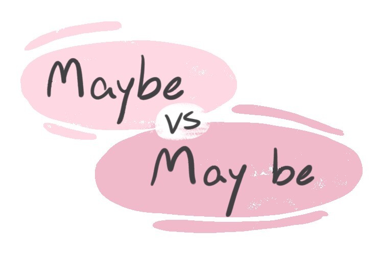  Maybe Vs May Be In The English Grammar LanGeek