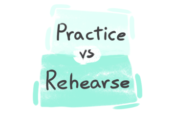 What is the difference between 'practice' and 'rehearse'?