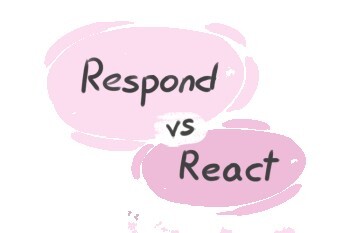 What is the difference between 'respond' and 'react'? | LanGeek
