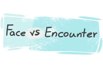 What is the difference between 'face' and 'encounter'?