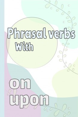 Phrasal Verbs With 'On' & 'Upon'