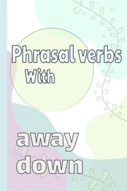 Phrasal Verbs With 'Down' & 'Away'