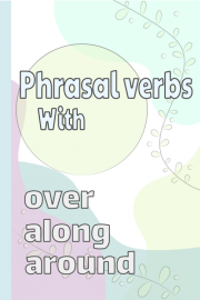 Phrasal Verbs Using 'Around', 'Over', & 'Along'