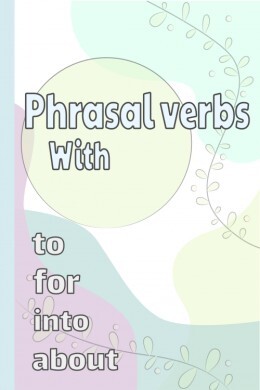 Phrasal Verbs With 'Into', 'To', 'About', & 'For'