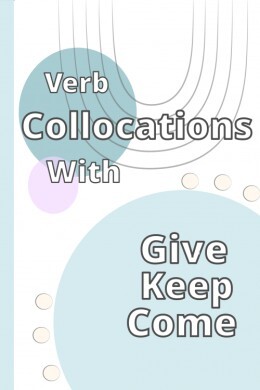 Verb Collocations With 'Give- Keep- Come'