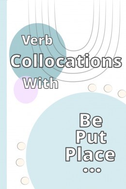 Verb Collocations With 'Be- Place- Put' & more