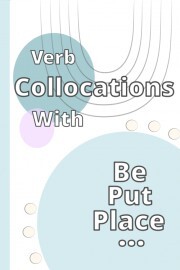 Collocations of 'Be- Place- Put' & more