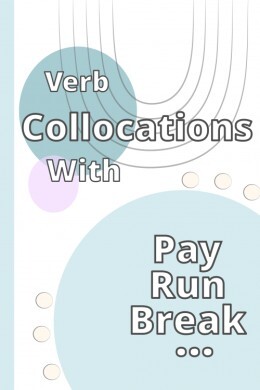 Verb Collocations With 'Pay- Run- Break' & more